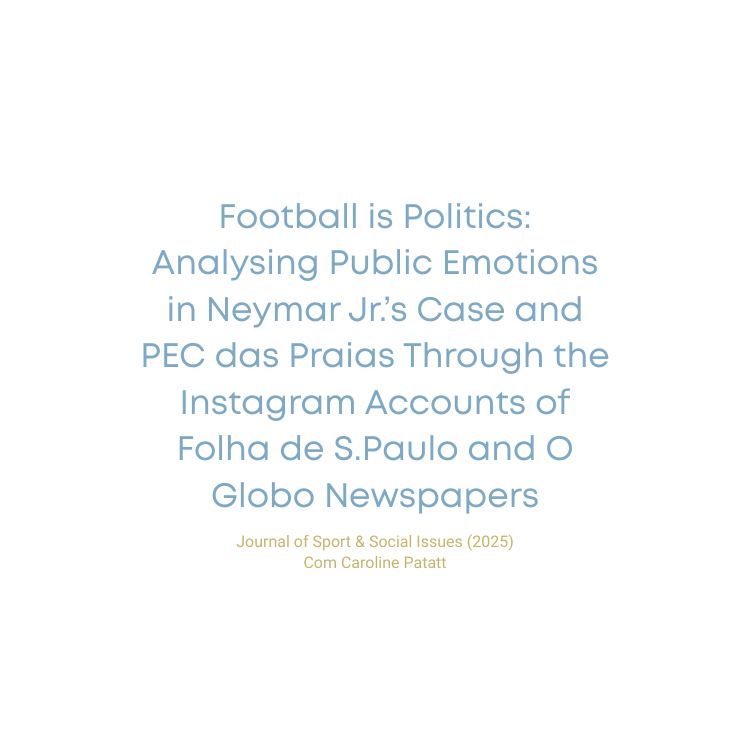 Football is Politics: Analysing Public Emotions in Neymar Jr.’s Case and PEC das Praias Through the Instagram Accounts of Folha de S.Paulo and O Globo Newspapers - Jessica Sandes
